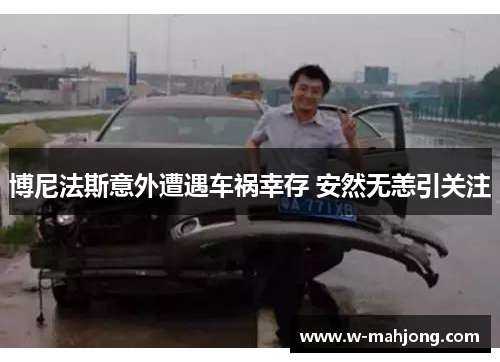 博尼法斯意外遭遇车祸幸存 安然无恙引关注 博尼法斯意外遭遇车祸幸存 安然无恙引关注