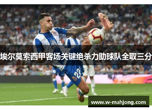 埃尔莫索西甲客场关键绝杀力助球队全取三分 埃尔莫索西甲客场关键绝杀力助球队全取三分