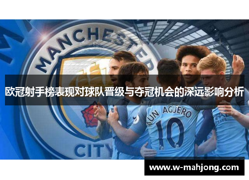 欧冠射手榜表现对球队晋级与夺冠机会的深远影响分析
